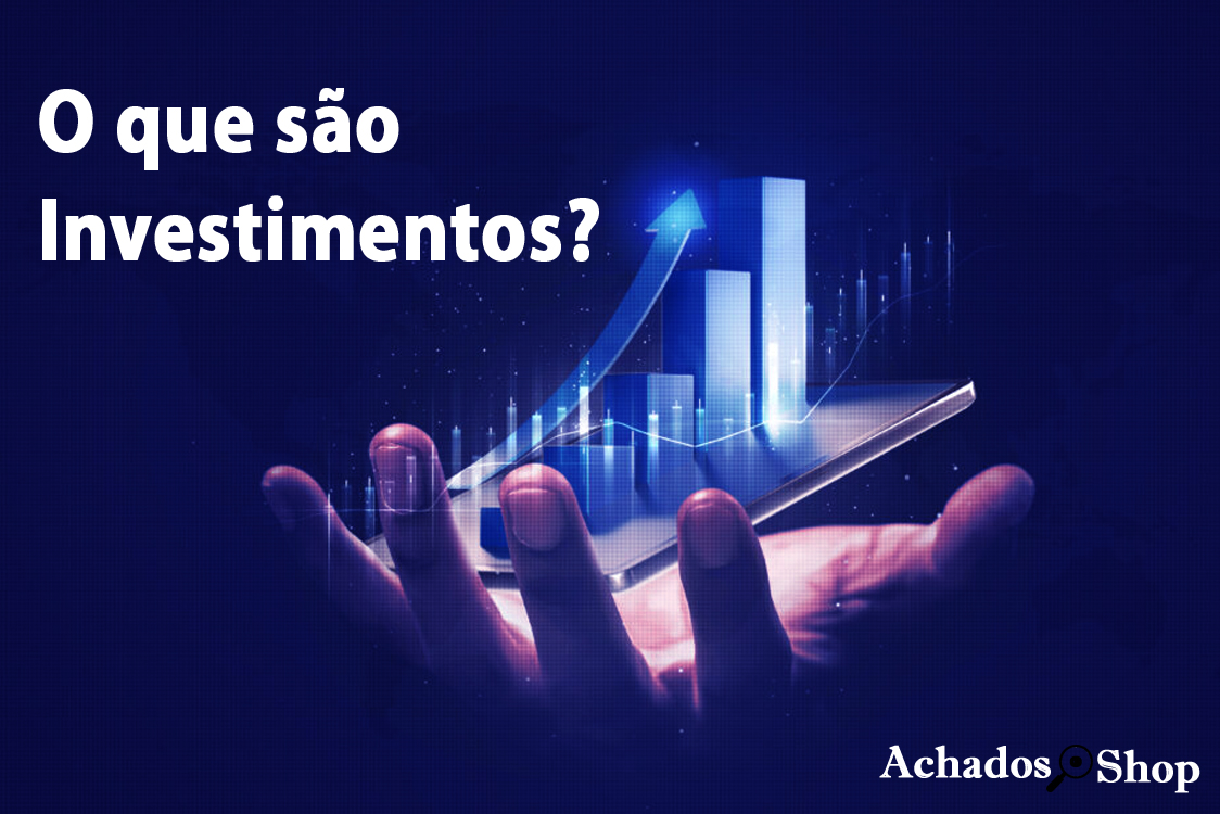 O que são Investimentos? Como escolher os melhores?